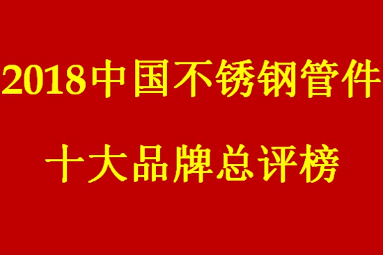 【一往无前】“2018年度中国不锈钢管件十大品牌总评榜”揭晓