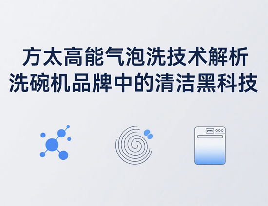 方太高能气泡洗技术解析：洗碗机品牌中的清洁黑科技