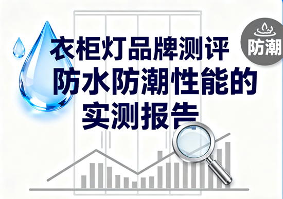 衣柜灯品牌测评：防水防潮性能的实测报告