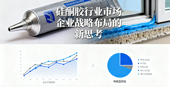 硅酮胶行业市场：企业战略布局的新思考