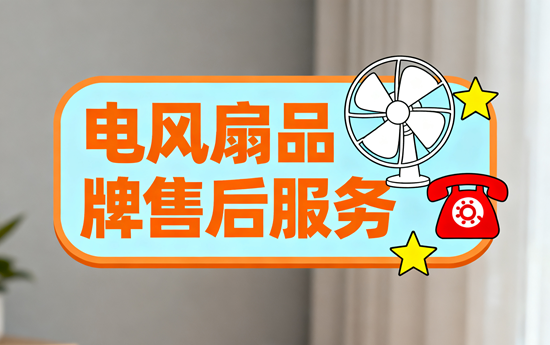 电风扇品牌售后服务排名:哪家品牌最让人放心?